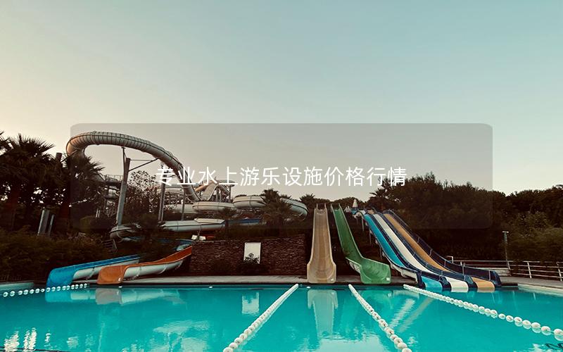 專業(yè)水上游樂設(shè)施價格行情