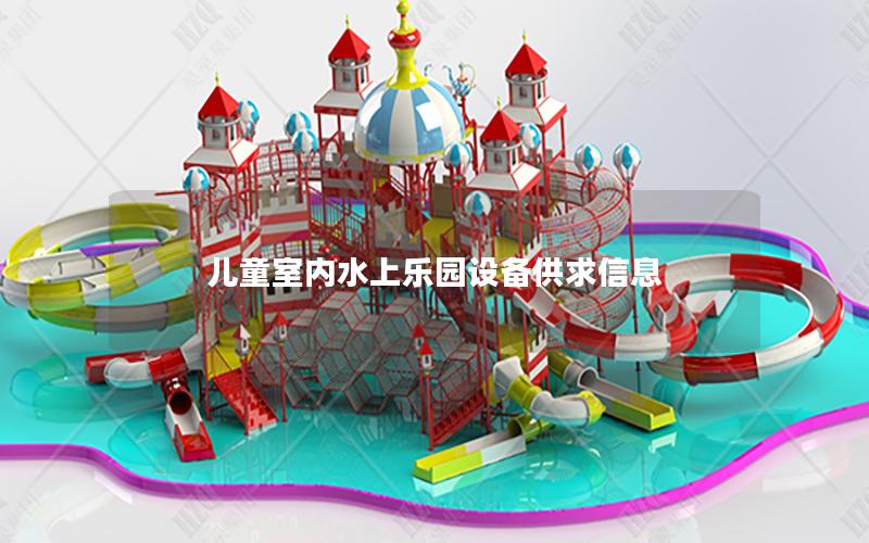 兒童室內(nèi)水上樂(lè)園設(shè)備供求信息