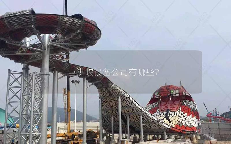巨洪峽設(shè)備公司有哪些？